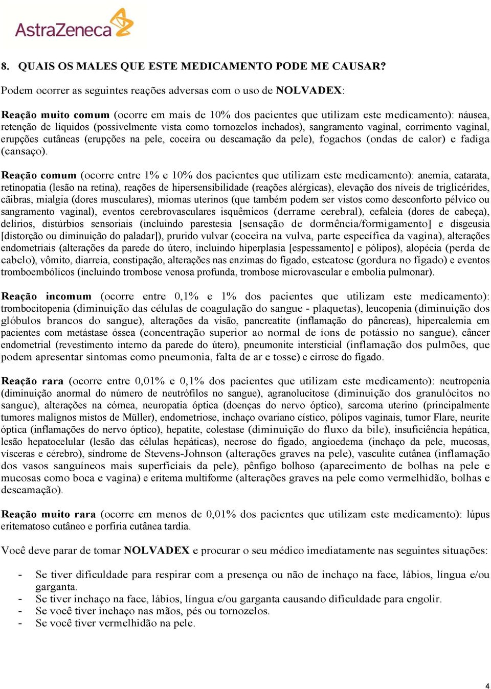 vista como tornozelos inchados), sangramento vaginal, corrimento vaginal, erupções cutâneas (erupções na pele, coceira ou descamação da pele), fogachos (ondas de calor) e fadiga (cansaço).