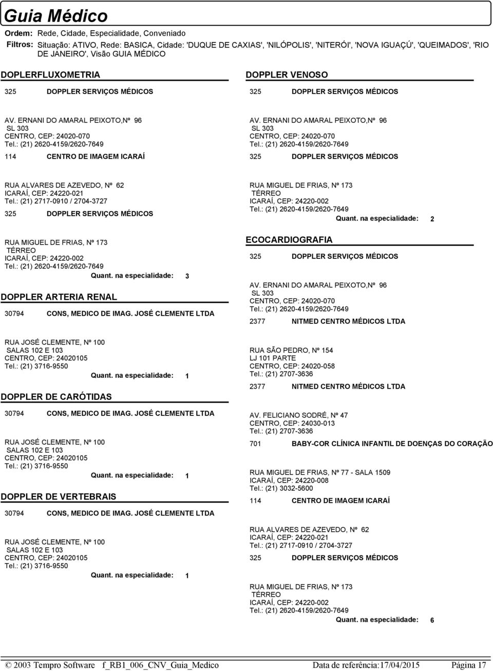 : (21) 2620-4159/2620-7649 325 DOPPLER SERVIÇOS MÉDICOS RUA ALVARES DE AZEVEDO, Nº 62 ICARAÍ, CEP: 24220-021 Tel.