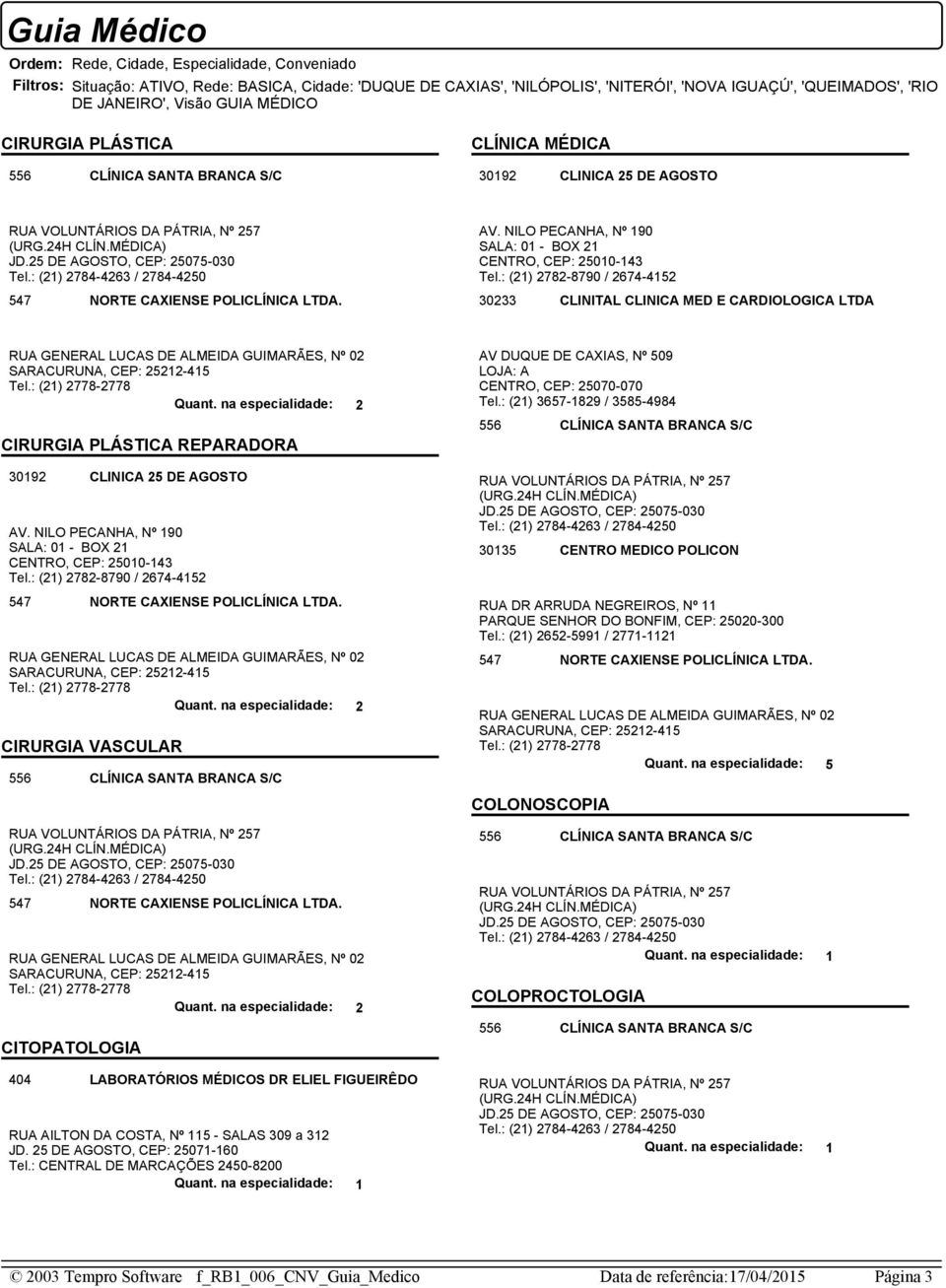 : (21) 2782-8790 / 2674-4152 30233 CLINITAL CLINICA MED E CARDIOLOGICA LTDA RUA GENERAL LUCAS DE ALMEIDA GUIMARÃES, Nº 02 SARACURUNA, CEP: 25212-415 Tel.