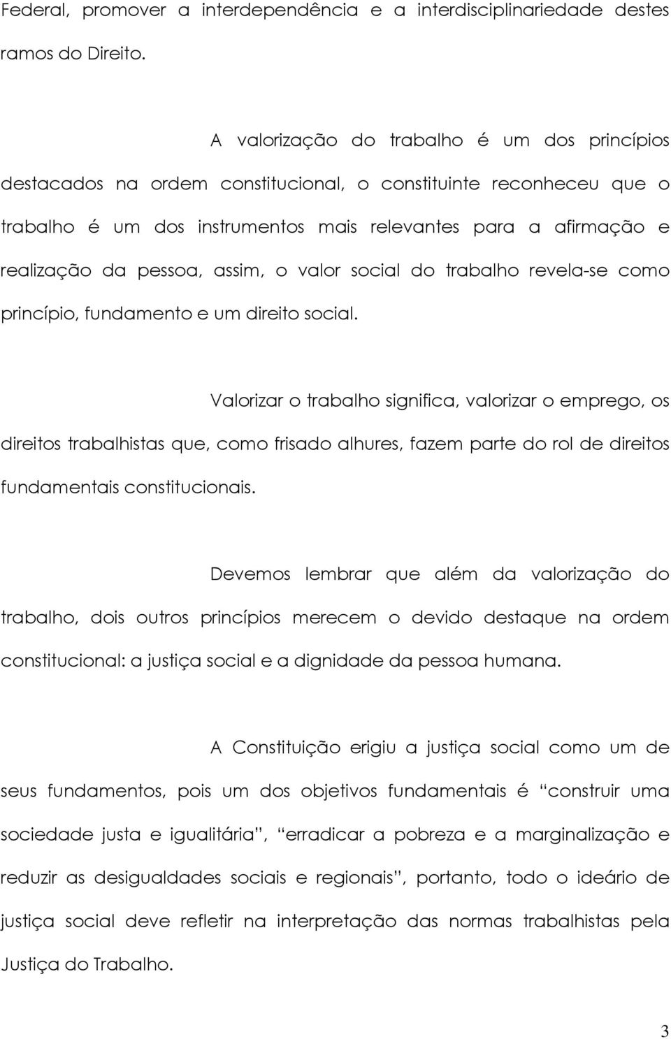 pessoa, assim, o valor social do trabalho revela-se como princípio, fundamento e um direito social.