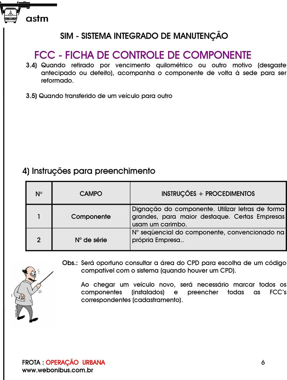 Utilizar letras de forma grandes, para maior destaque. Certas Empresas usam um carimbo. N o seqüencial do componente, convencionado na própria Empresa.. Obs.