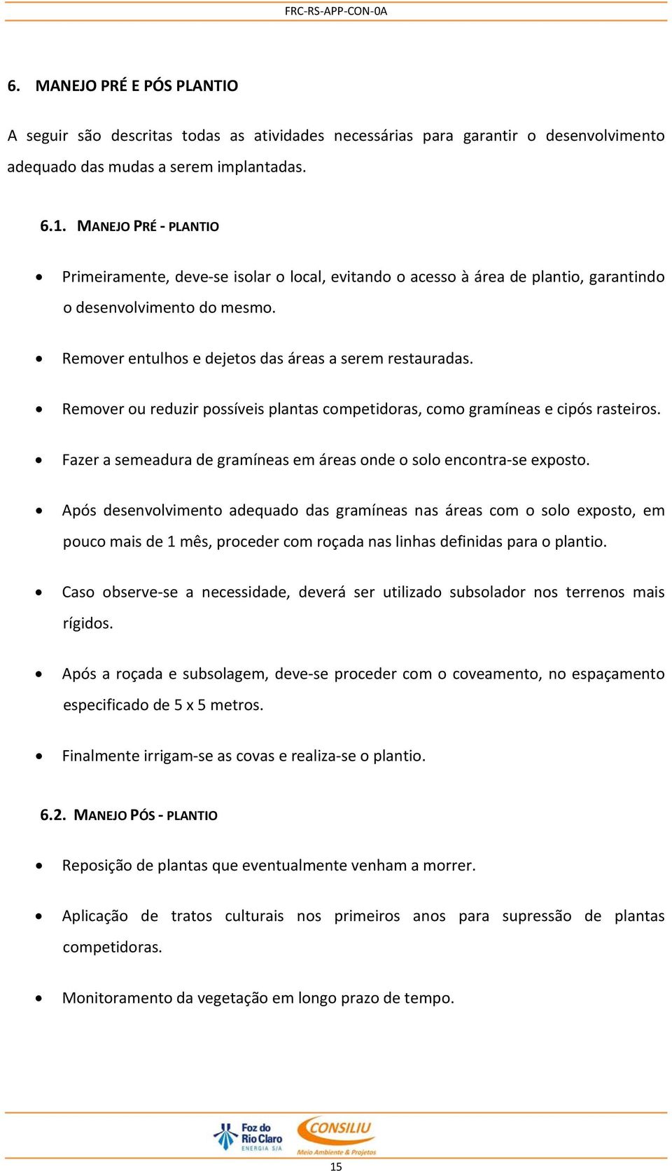 Remover ou reduzir possíveis plantas competidoras, como gramíneas e cipós rasteiros. Fazer a semeadura de gramíneas em áreas onde o solo encontra se exposto.