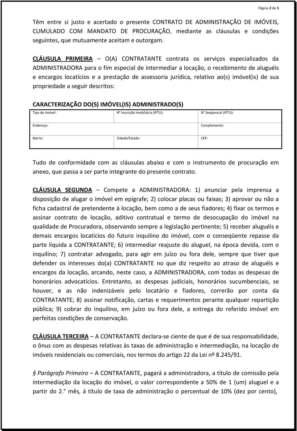 CLÁUSULA PRIMEIRA O(A) CONTRATANTE contrata os serviços especializados da ADMINISTRADORA para o fim especial de intermediar a locação, o recebimento de aluguéis e encargos locatícios e a prestação de