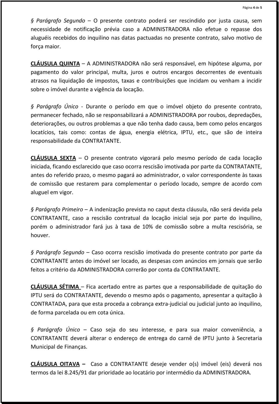 CLÁUSULA QUINTA A ADMINISTRADORA não será responsável, em hipótese alguma, por pagamento do valor principal, multa, juros e outros encargos decorrentes de eventuais atrasos na liquidação de impostos,