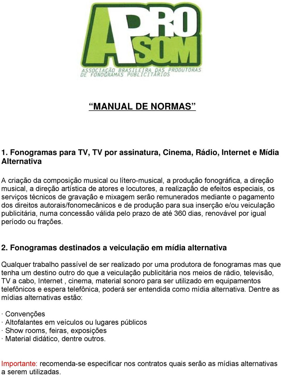 atores e locutores, a realização de efeitos especiais, os serviços técnicos de gravação e mixagem serão remunerados mediante o pagamento dos direitos autorais/fonomecânicos e de produção para sua