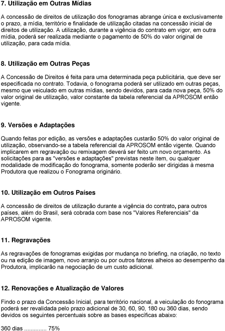 Utilização em Outras Peças A Concessão de Direitos é feita para uma determinada peça publicitária, que deve ser especificada no contrato.