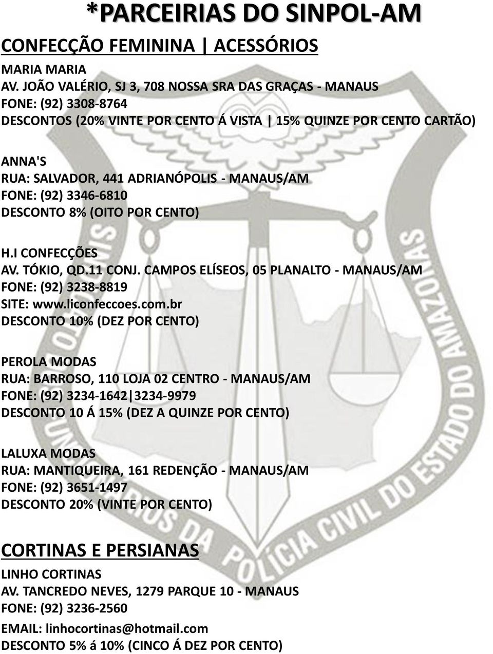 (92) 3346-6810 DESCONTO 8% (OITO POR CENTO) H.I CONFECÇÕES AV. TÓKIO, QD.11 CONJ. CAMPOS ELÍSEOS, 05 PLANALTO - MANAUS/AM FONE: (92) 3238-8819 SITE: www.liconfeccoes.com.