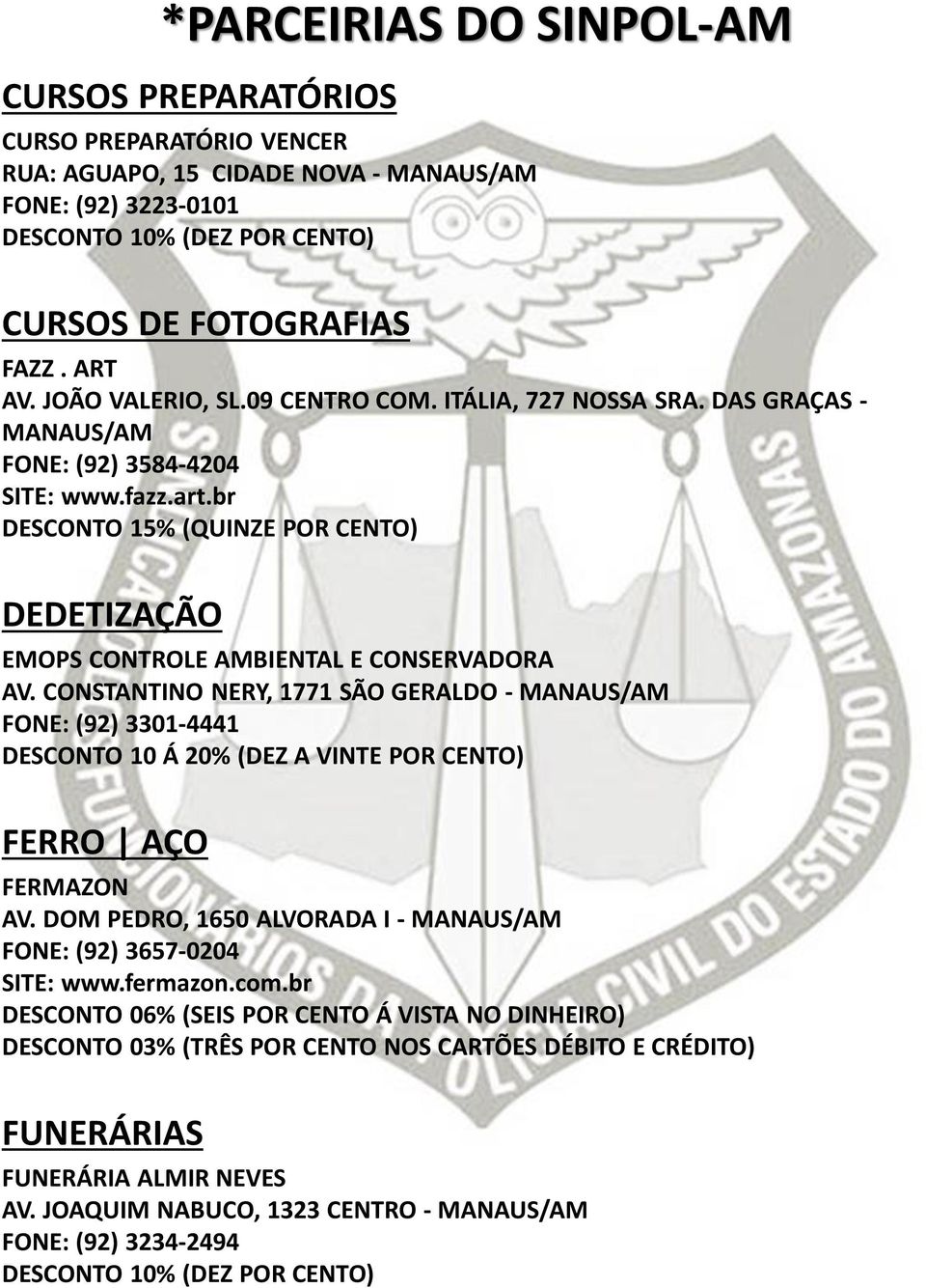 CONSTANTINO NERY, 1771 SÃO GERALDO - MANAUS/AM FONE: (92) 3301-4441 DESCONTO 10 Á 20% (DEZ A VINTE POR CENTO) FERRO AÇO FERMAZON AV.