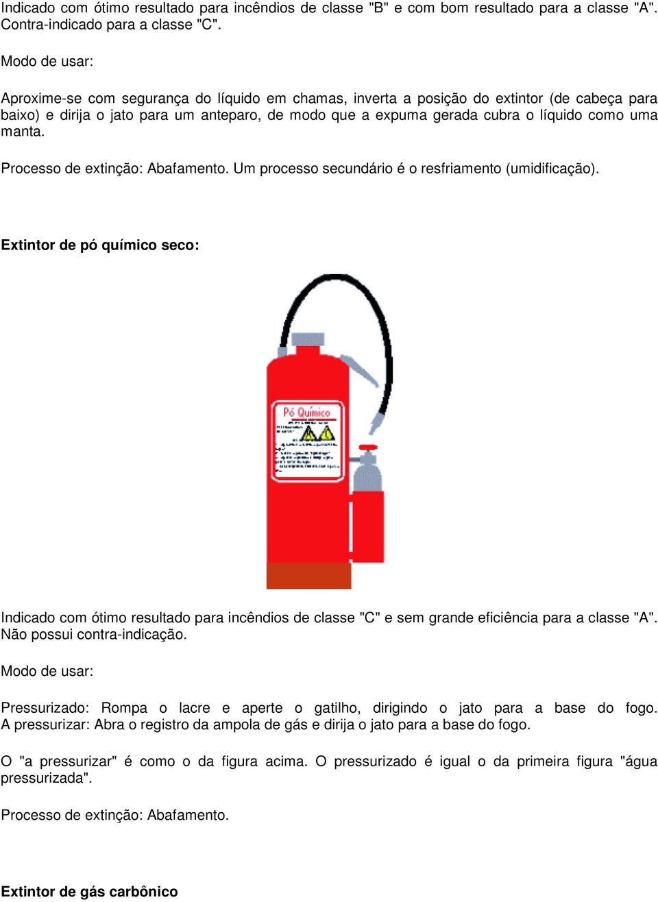 Processo de extinção: Abafamento. Um processo secundário é o resfriamento (umidificação).