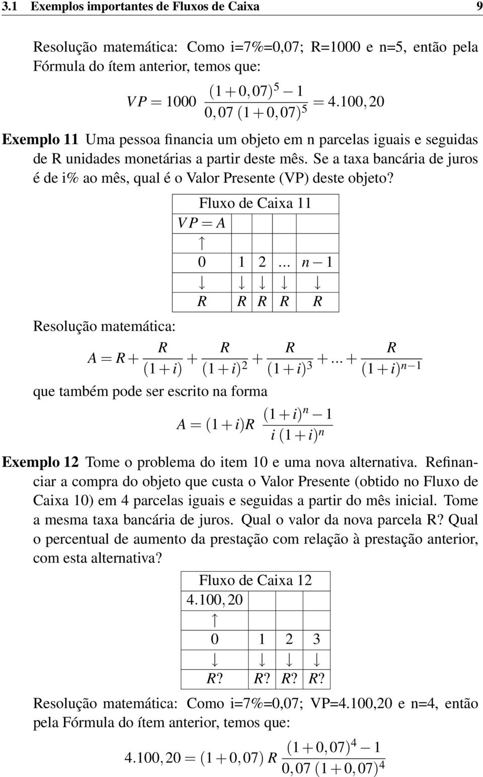 Se a taxa bancária de juros é de i% ao mês, qual é o Valor Presente (VP) deste objeto? Fluxo de Caixa 11 V P = A 0 1 2.