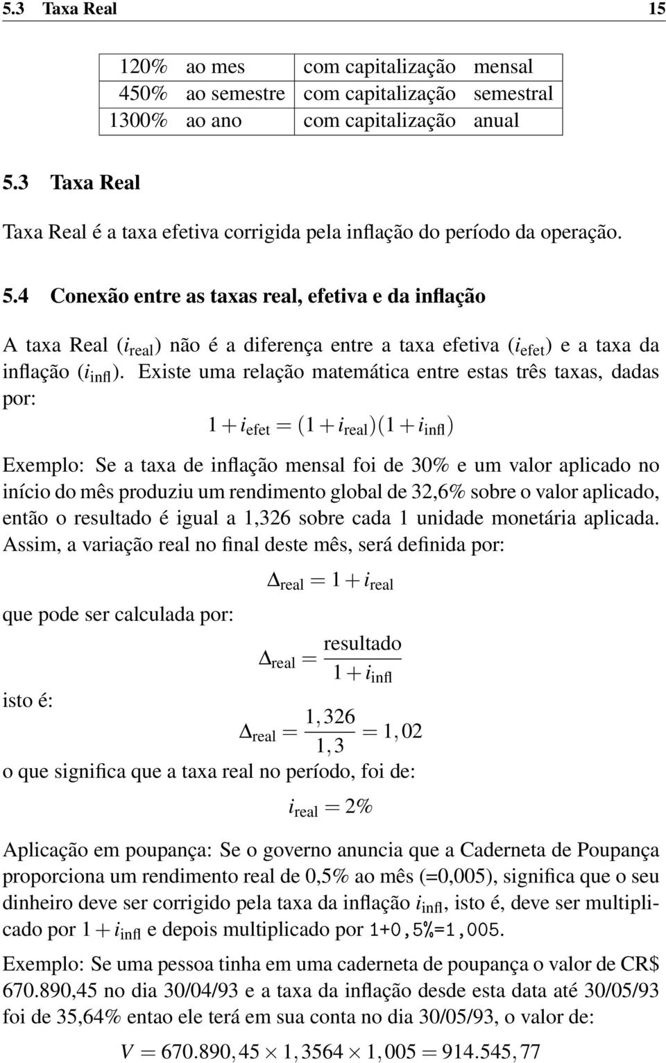 4 Conexão entre as taxas real, efetiva e da inflação A taxa Real (i real ) não é a diferença entre a taxa efetiva (i efet ) e a taxa da inflação (i infl ).