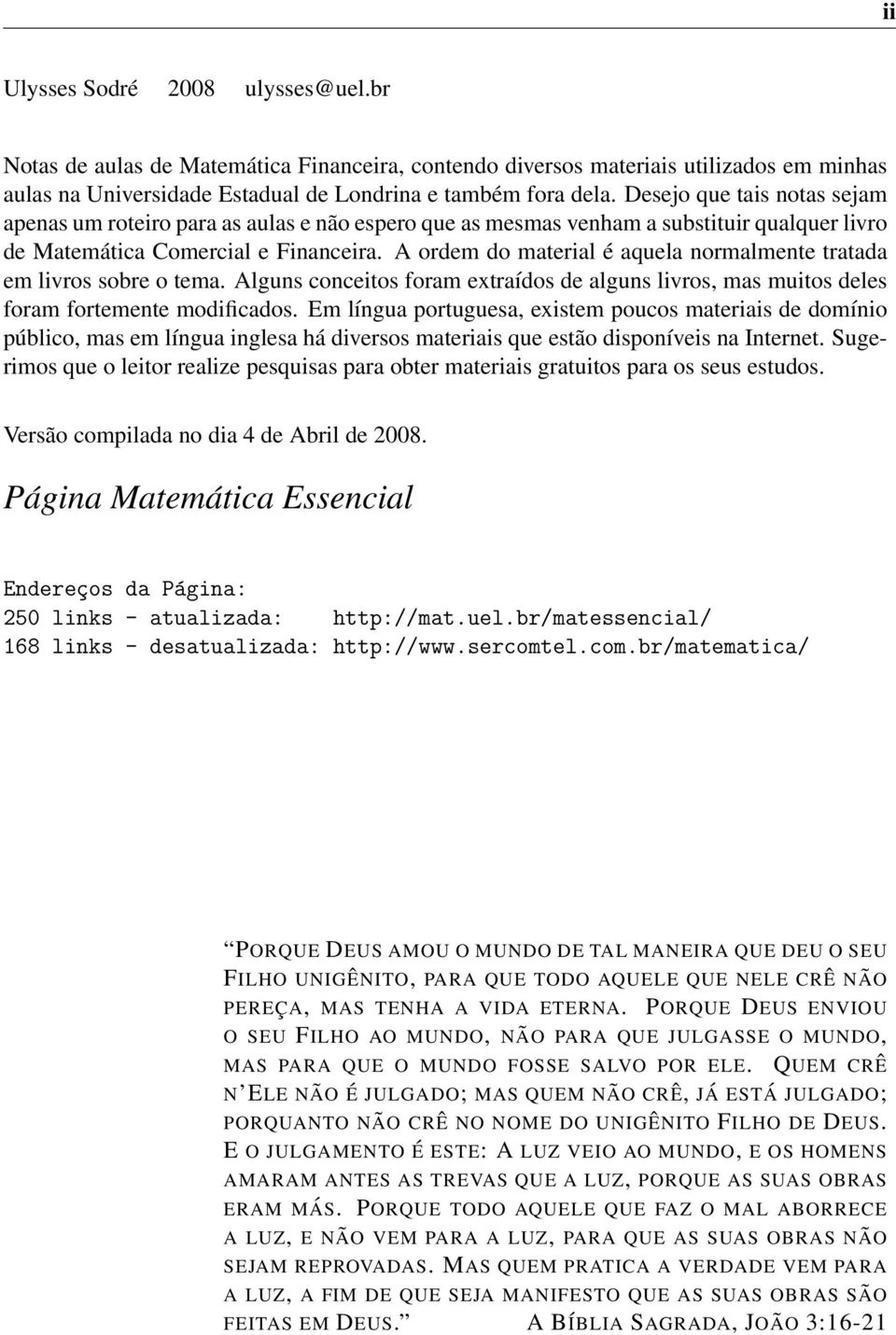 A ordem do material é aquela normalmente tratada em livros sobre o tema. Alguns conceitos foram extraídos de alguns livros, mas muitos deles foram fortemente modificados.