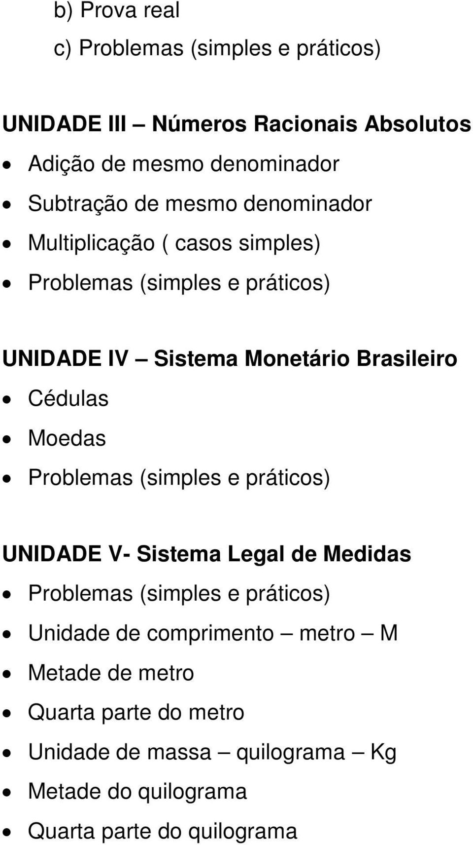 Cédulas Moedas Problemas (simples e práticos) UNIDADE V- Sistema Legal de Medidas Problemas (simples e práticos) Unidade de
