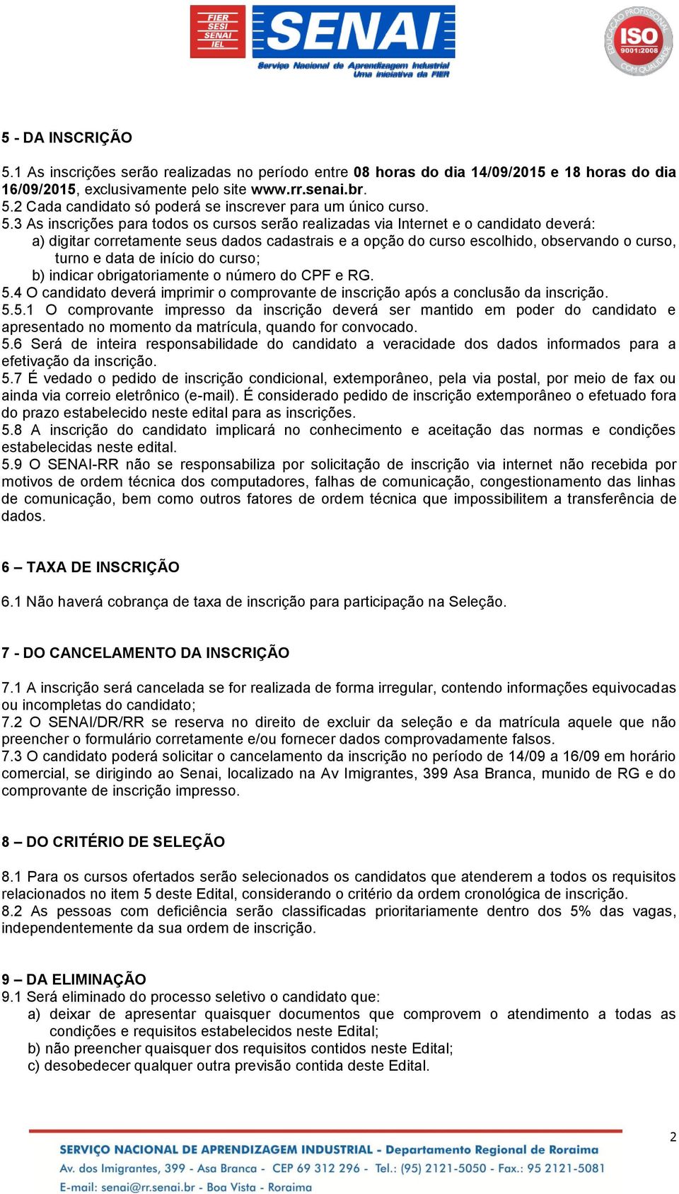 de início do curso; b) indicar obrigatoriamente o número do CPF e RG. 5.