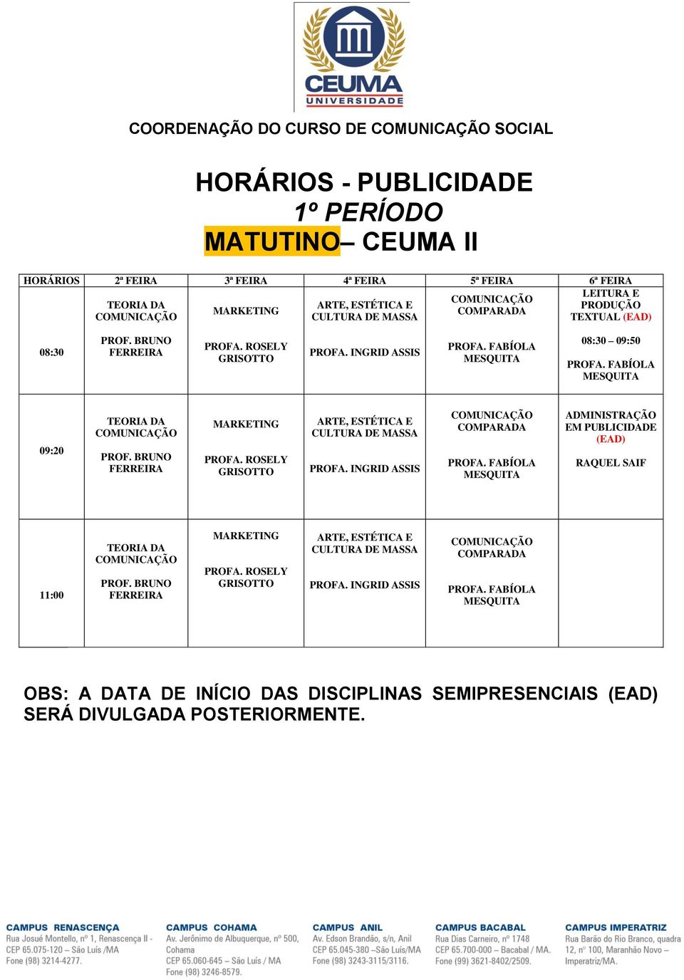 FABÍOLA 09:20 BRUNO FERREIRA ROSELY INGRID ASSIS FABÍOLA ADMINISTRAÇÃO (EAD) RAQUEL BRUNO FERREIRA