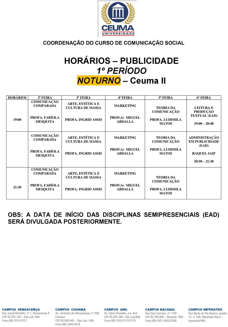 20:40 FABÍOLA INGRID ASSIS ADMINISTRAÇÃO (EAD) RAQUEL 20:50 21:30 21:30 FABÍOLA INGRID