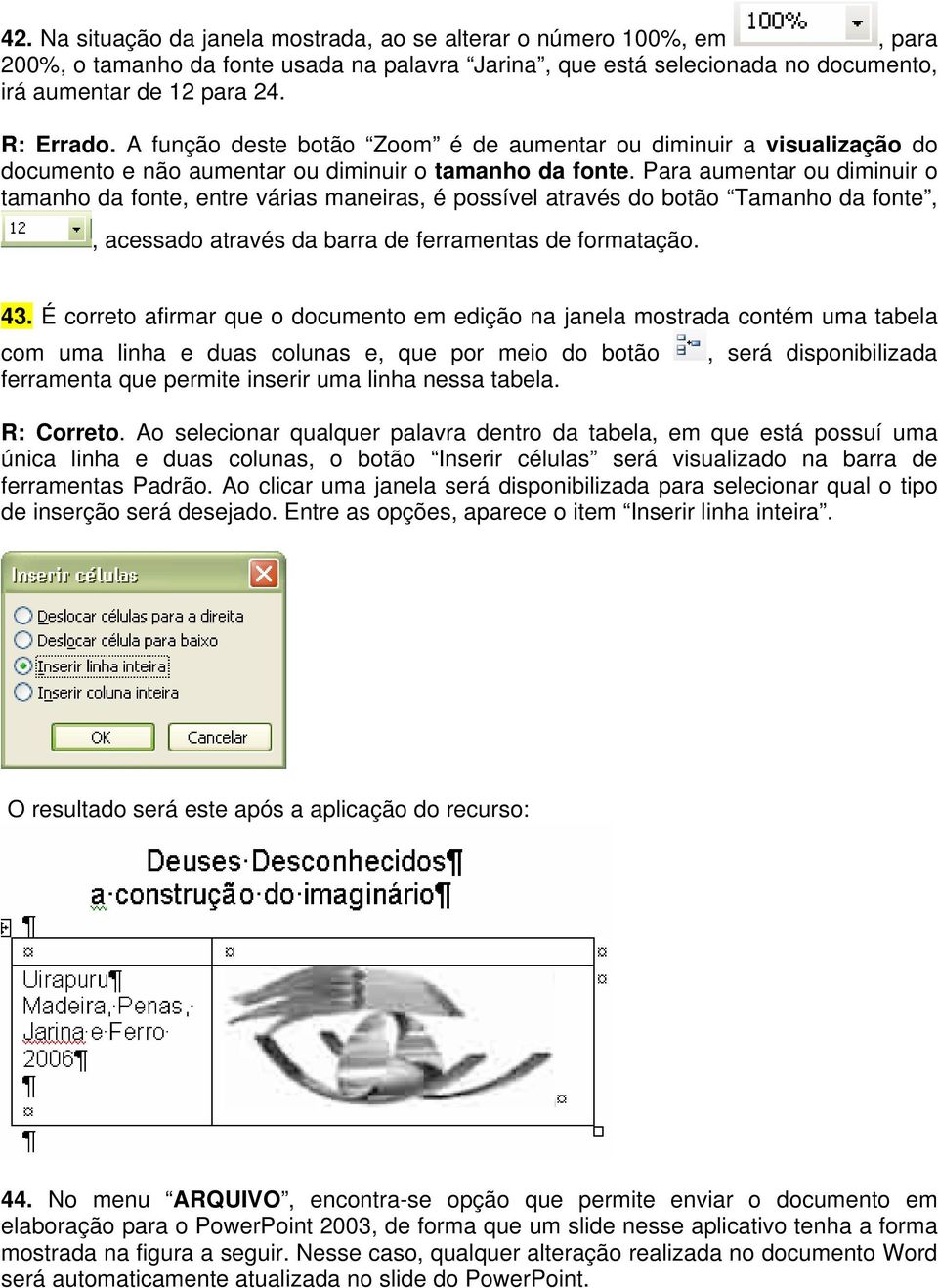 Para aumentar ou diminuir o tamanho da fonte, entre várias maneiras, é possível através do botão Tamanho da fonte,, acessado através da barra de ferramentas de formatação. 43.