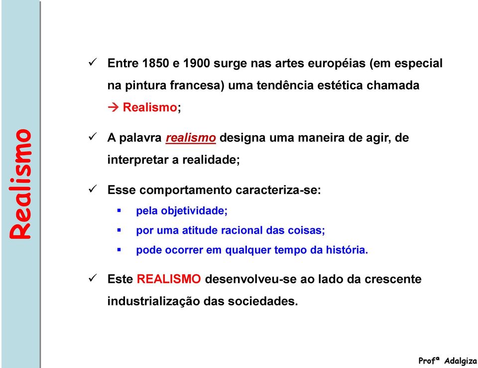 comportamento caracteriza-se: pela objetividade; por uma atitude racional das coisas; pode ocorrer em