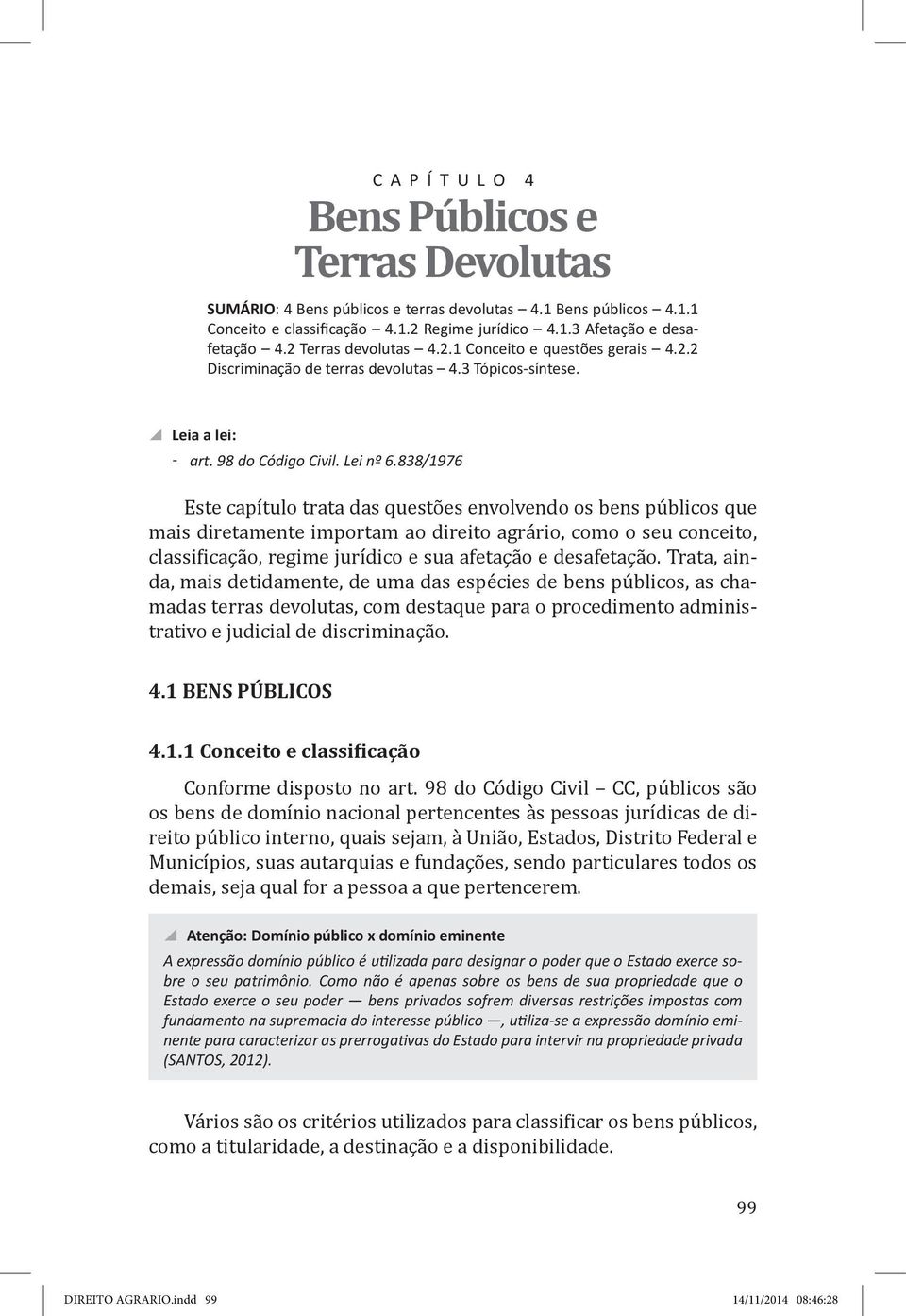 838/1976 Este capítulo trata das questões envolvendo os bens públicos que mais diretamente importam ao direito agrário, como o seu conceito, classificação, regime jurídico e sua afetação e