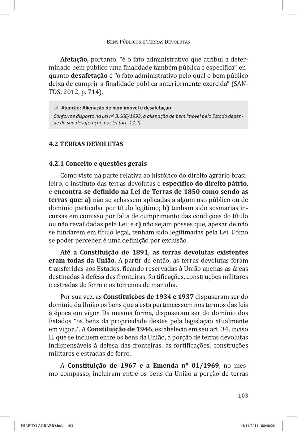 \\ Atenção: Alienação de bem imóvel e desafetação Conforme disposto na Lei nº 8.666/1993, a alienação de bem imóvel pelo Estado depende da sua desafetação por lei (art. 17, I). 4.2 TERRAS DEVOLUTAS 4.