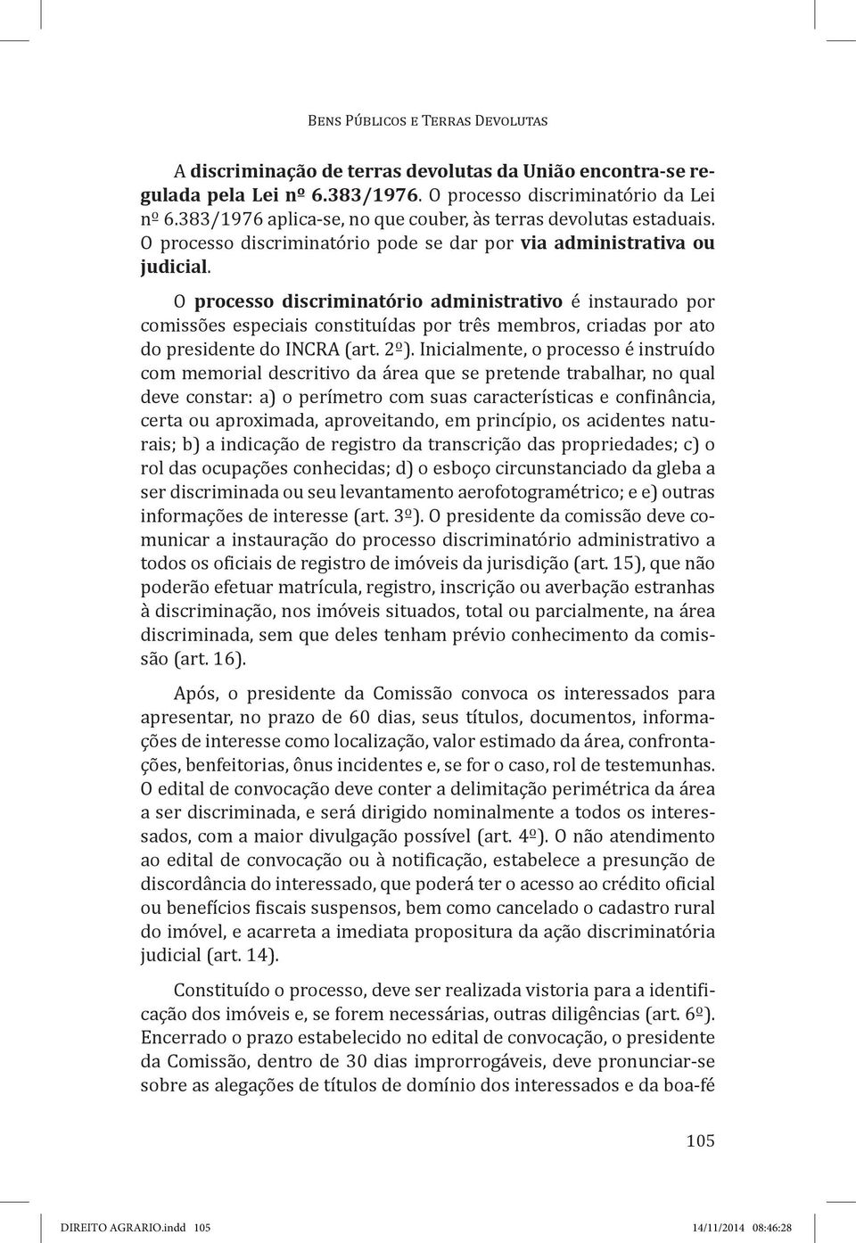 O processo discriminatório administrativo é instaurado por comissões especiais constituídas por três membros, criadas por ato do presidente do INCRA (art. 2º).