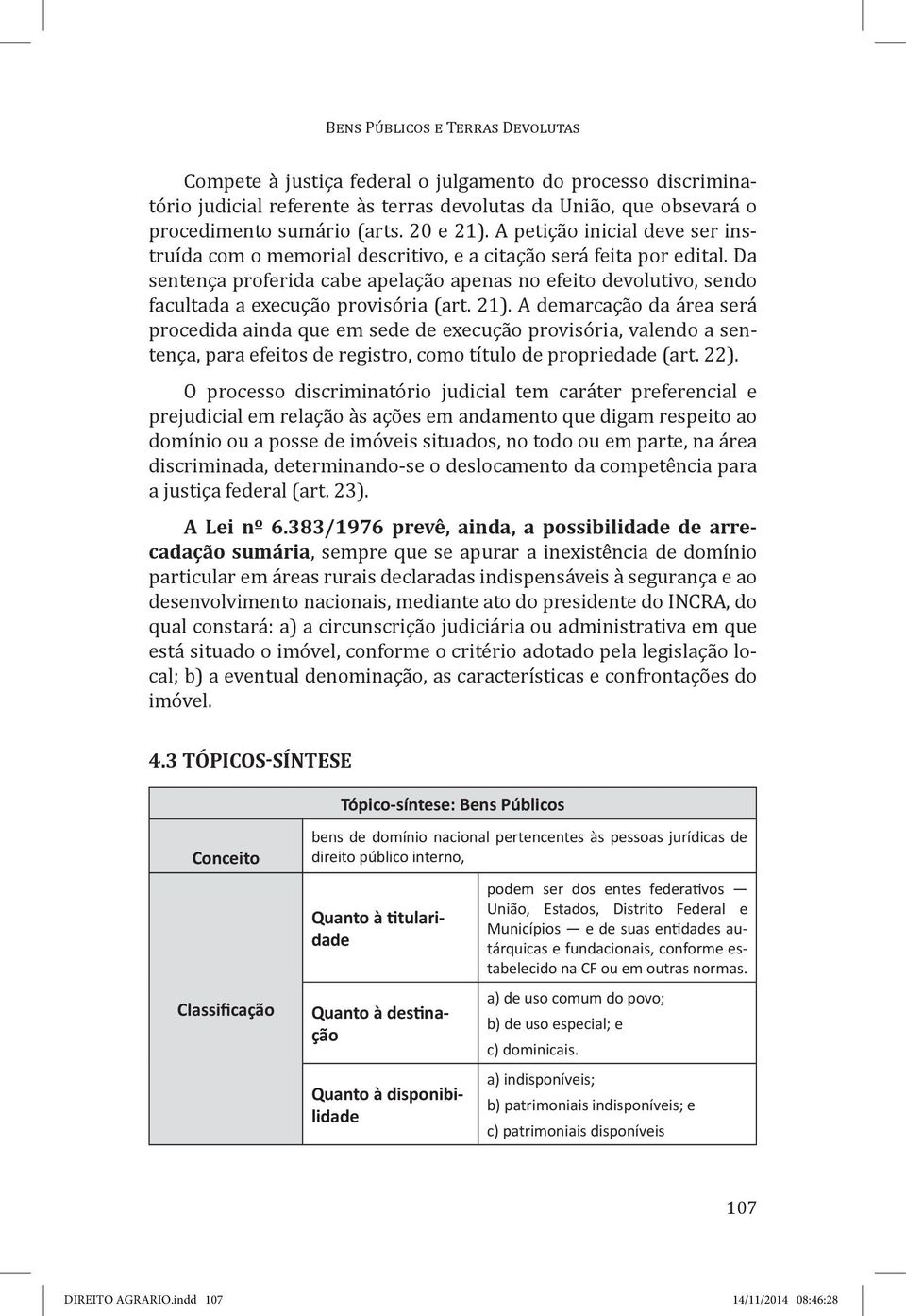 Da sentença proferida cabe apelação apenas no efeito devolutivo, sendo facultada a execução provisória (art. 21).