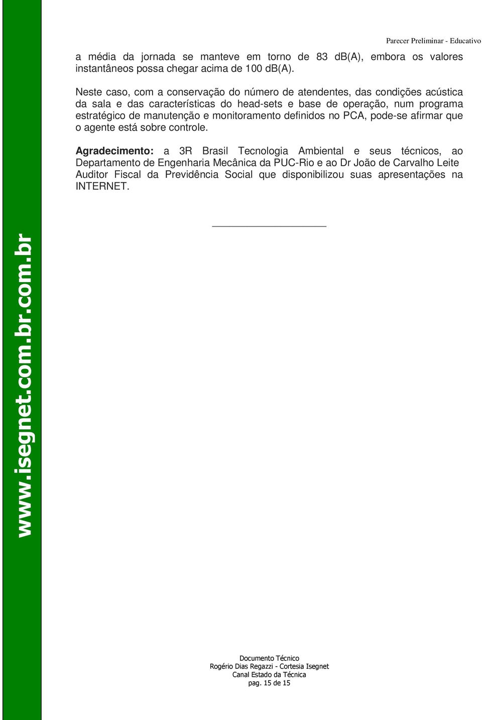 estratégico de manutenção e monitoramento definidos no PCA, pode-se afirmar que o agente está sobre controle.