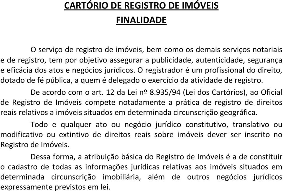 935/94 (Lei dos Cartórios), ao Oficial de Registro de Imóveis compete notadamente a prática de registro de direitos reais relativos a imóveis situados em determinada circunscrição geográfica.