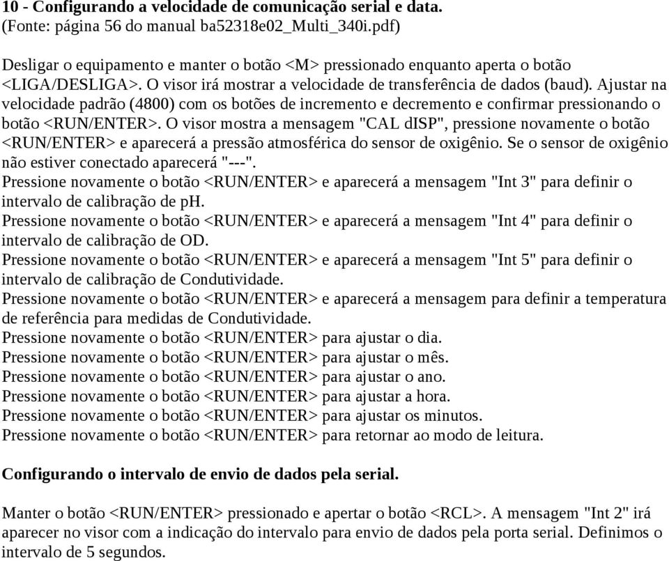 Ajustar na velocidade padrão (4800) com os botões de incremento e decremento e confirmar pressionando o botão <RUN/ENTER>.