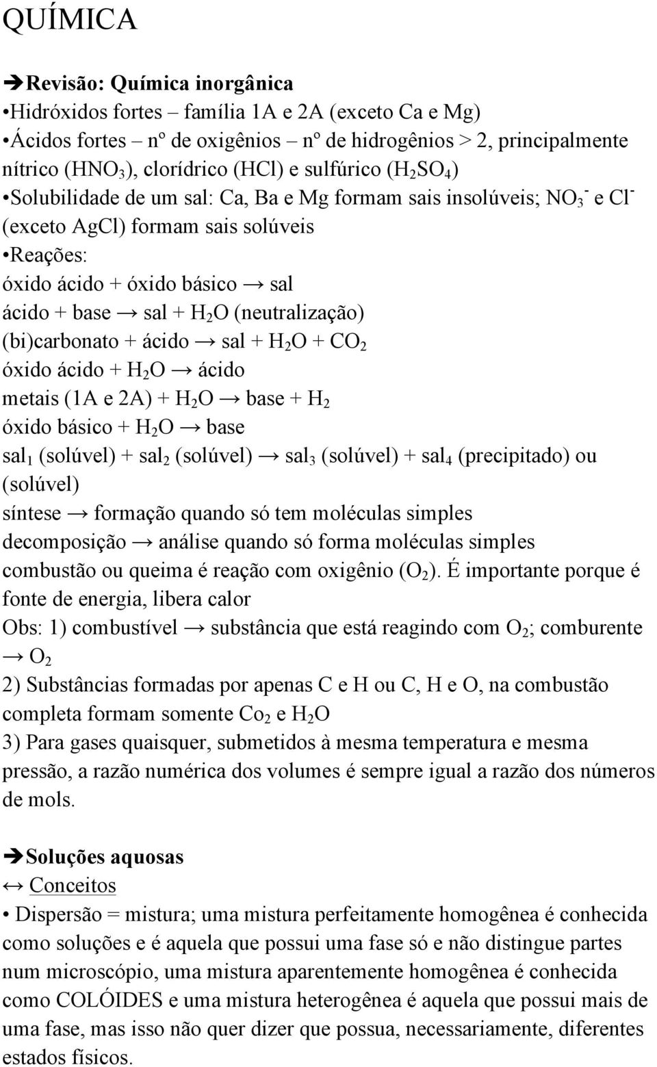 (neutralização) (bi)carbonato + ácido sal + H 2 O + CO 2 óxido ácido + H 2 O ácido metais (1A e 2A) + H 2 O base + H 2 óxido básico + H 2 O base sal 1 (solúvel) + sal 2 (solúvel) sal 3 (solúvel) +