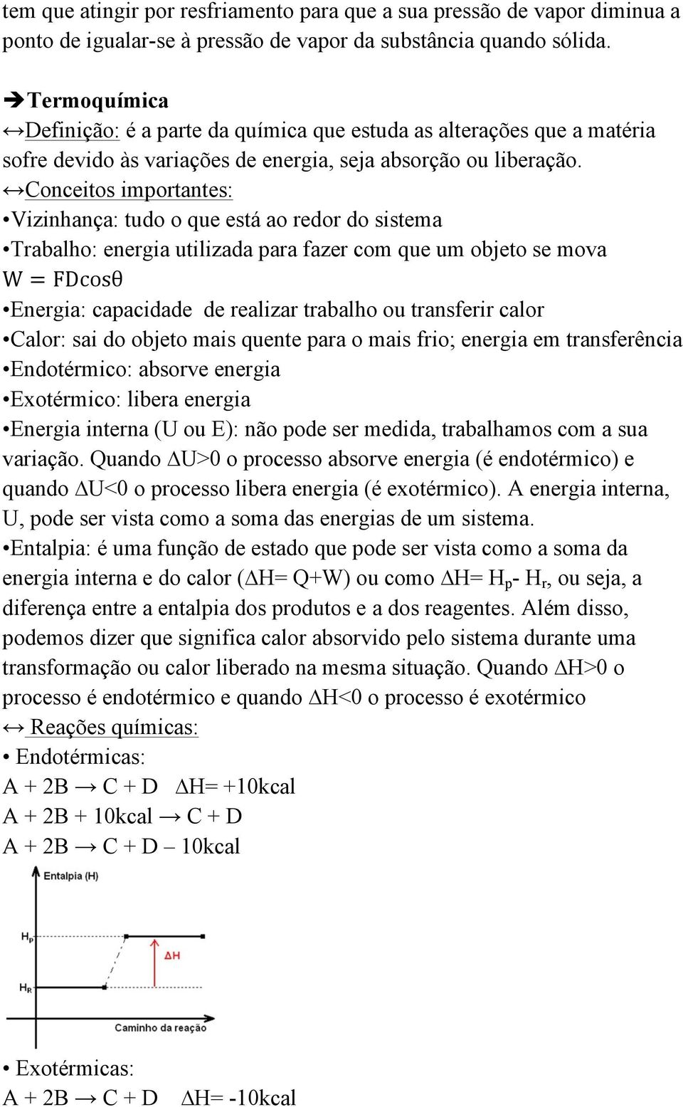 Conceitos importantes: Vizinhança: tudo o que está ao redor do sistema Trabalho: energia utilizada para fazer com que um objeto se mova W = FDcosθ Energia: capacidade de realizar trabalho ou