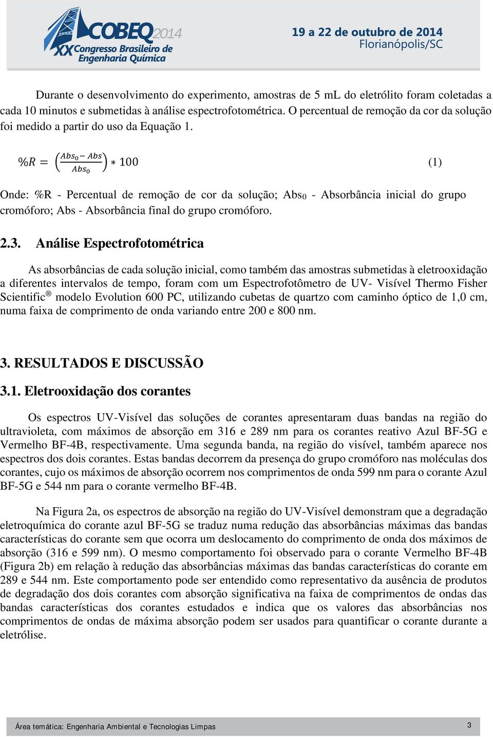 %R = ( Abs 0 Abs Abs 0 ) 100 (1) Onde: %R - Percentual de remoção de cor da solução; Abs0 - Absorbância inicial do grupo cromóforo; Abs - Absorbância final do grupo cromóforo. 2.3.