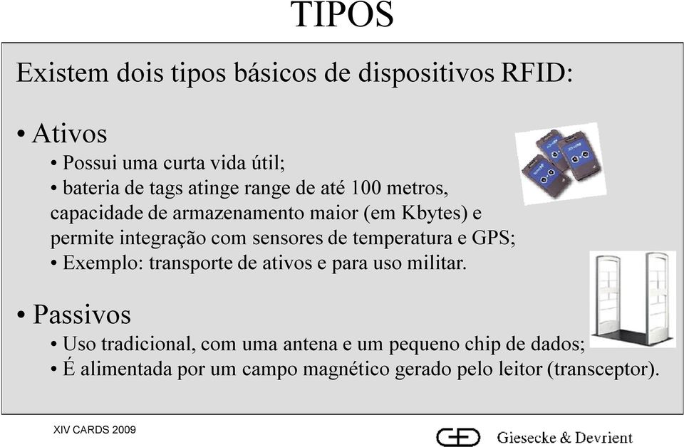 sensores de temperatura e GPS; Exemplo: transporte de ativos e para uso militar.