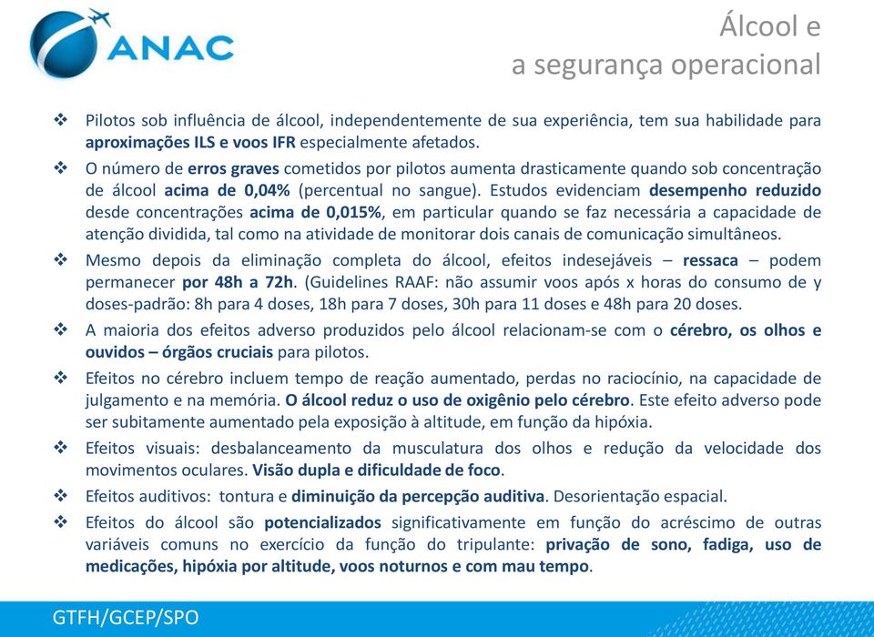 Estudos evidenciam desempenho reduzido desde concentrações acima de 0,015%, em particular quando se faz necessária a capacidade de atenção dividida, tal como na atividade de monitorar dois canais de