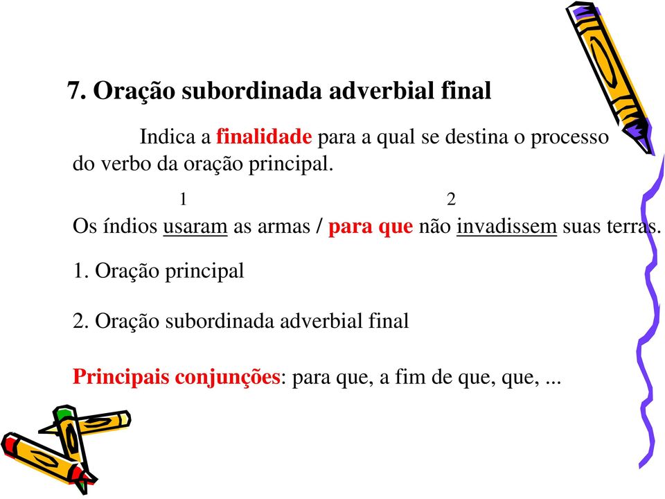 Os índios usaram as armas / para que não invadissem suas terras. 2.