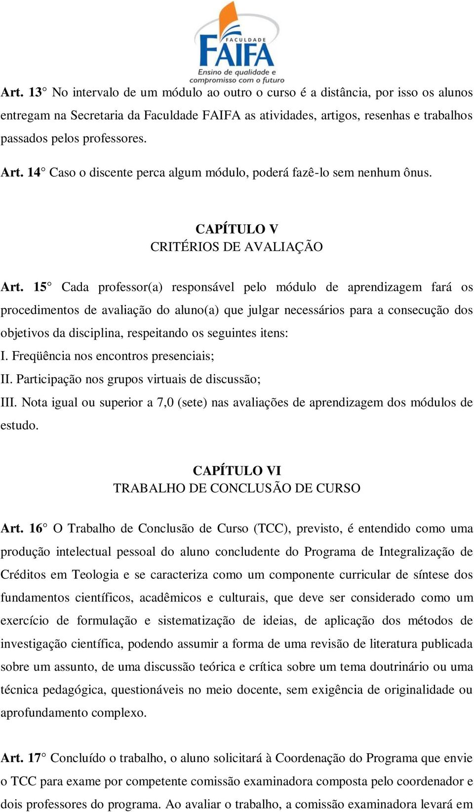 15 Cada professor(a) responsável pelo módulo de aprendizagem fará os procedimentos de avaliação do aluno(a) que julgar necessários para a consecução dos objetivos da disciplina, respeitando os