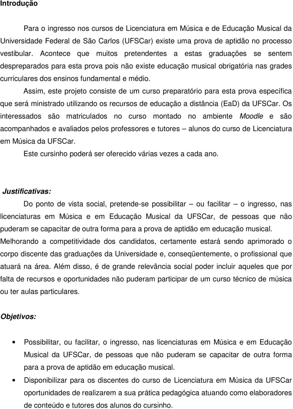 Assim, este projeto consiste de um curso preparatório para esta prova específica que será ministrado utilizando os recursos de educação a distância (EaD) da UFSCar.