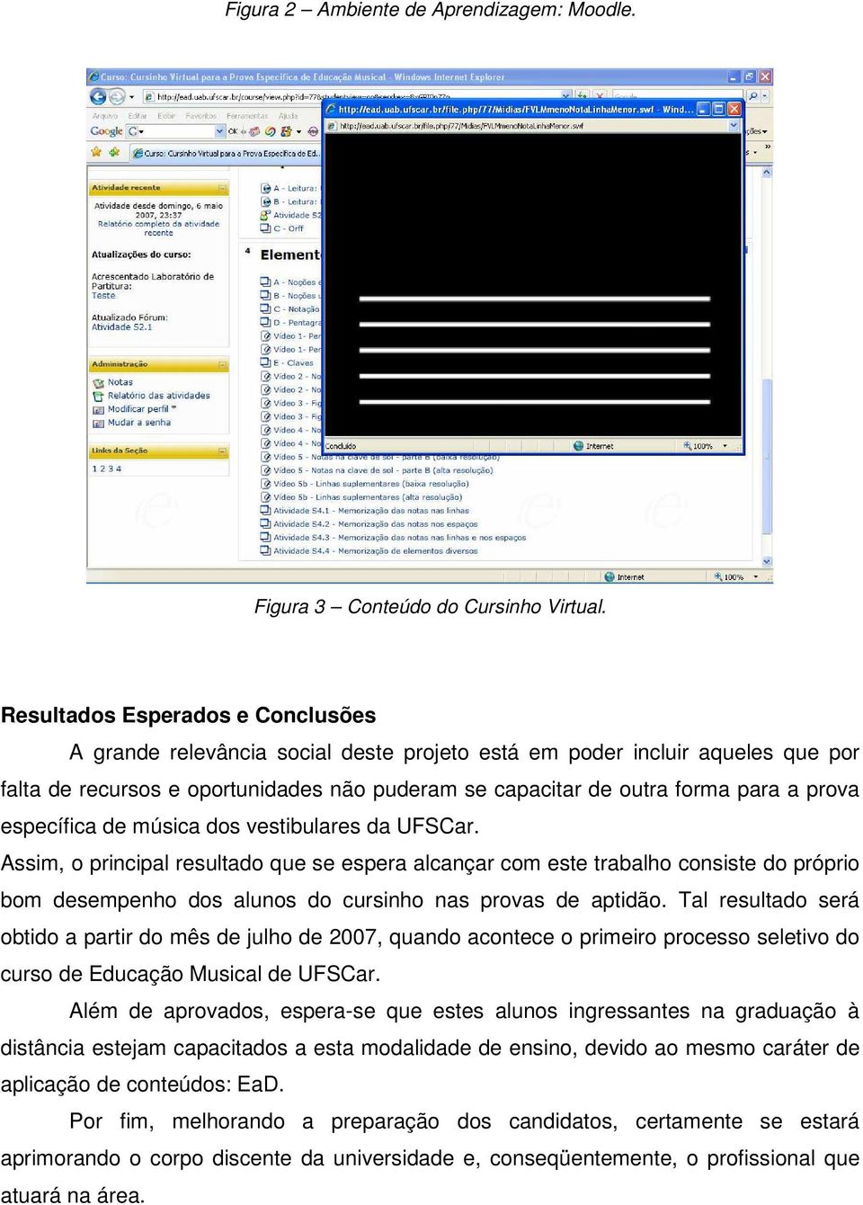 específica de música dos vestibulares da UFSCar. Assim, o principal resultado que se espera alcançar com este trabalho consiste do próprio bom desempenho dos alunos do cursinho nas provas de aptidão.