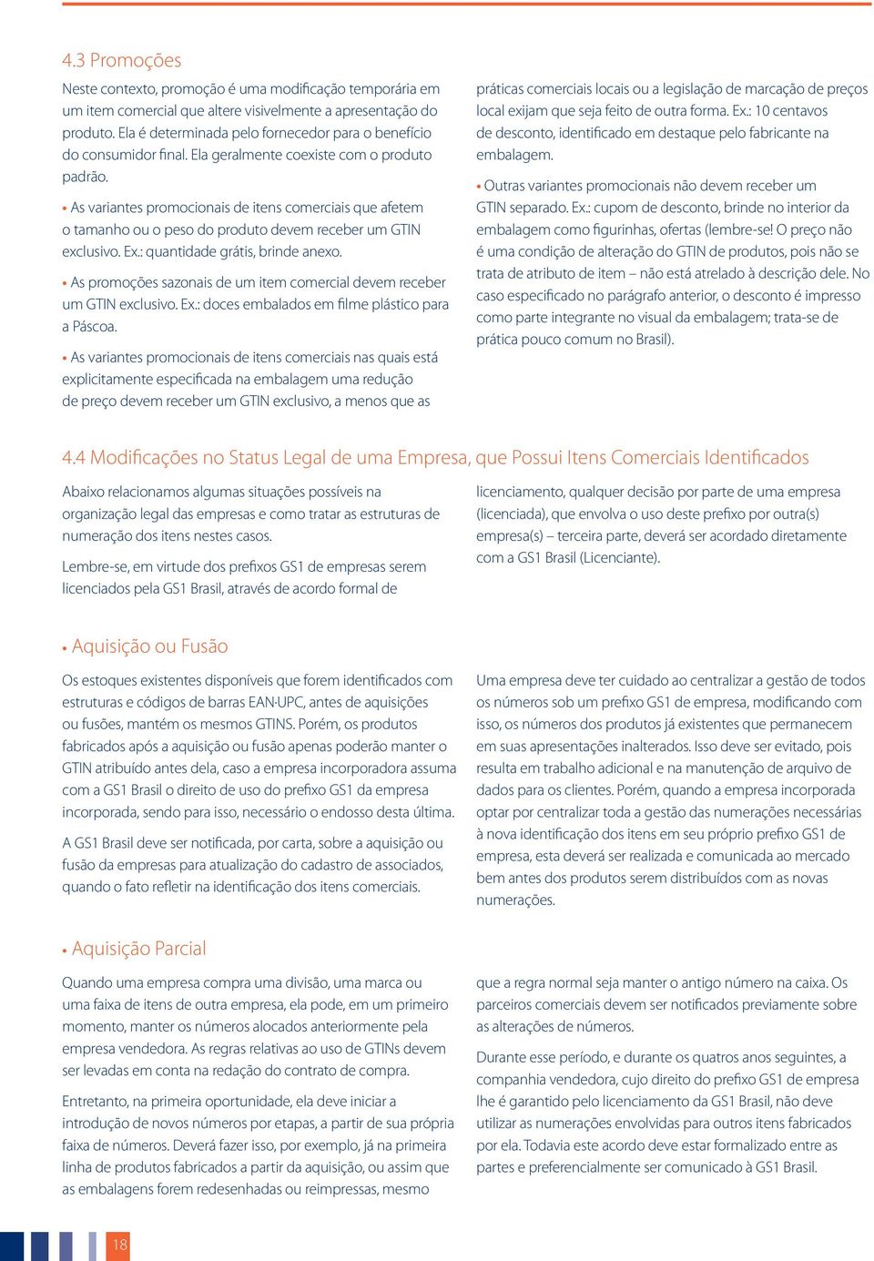 As variantes promocionais de itens comerciais que afetem o tamanho ou o peso do produto devem receber um GTIN exclusivo. Ex.: quantidade grátis, brinde anexo.