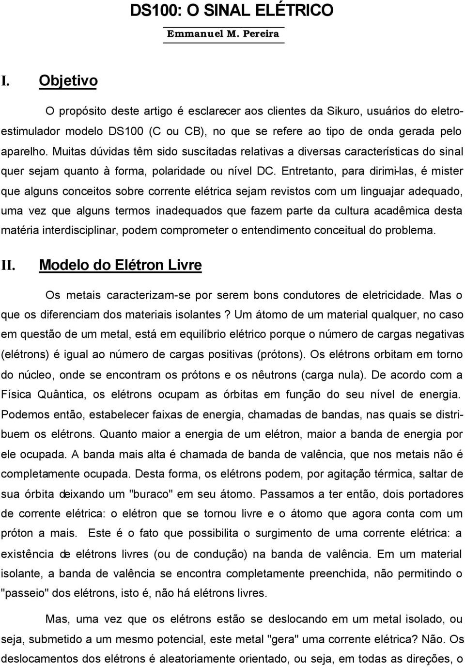 Muitas dúvidas têm sido suscitadas relativas a diversas características do sinal quer sejam quanto à forma, polaridade ou nível DC.