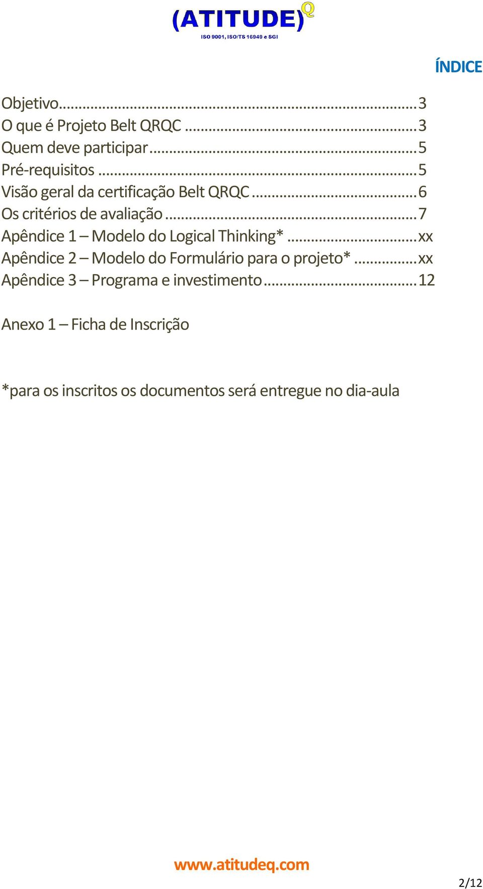 .. 7 Apêndice 1 Modelo do Logical Thinking*... xx Apêndice 2 Modelo do Formulário para o projeto*.