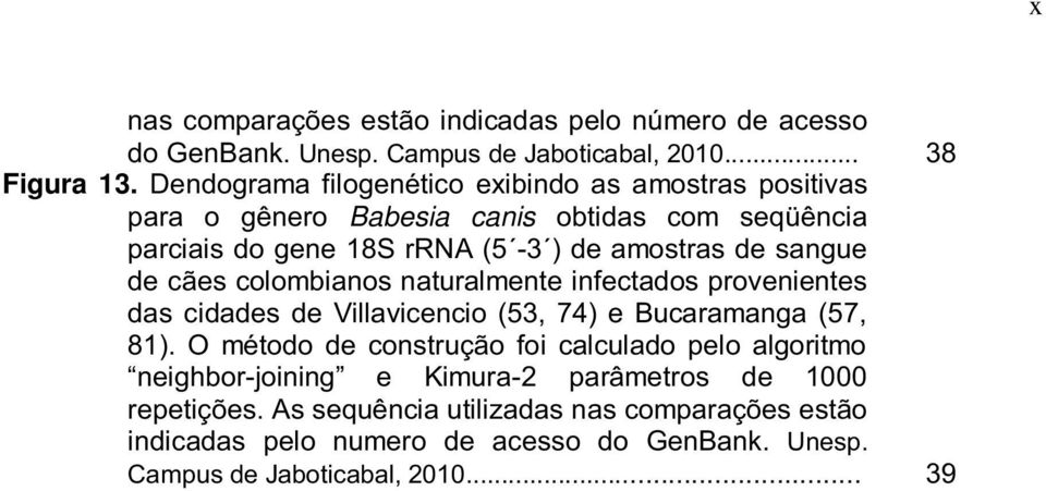 de cães colombianos naturalmente infectados provenientes das cidades de Villavicencio (53, 74) e Bucaramanga (57, 81).