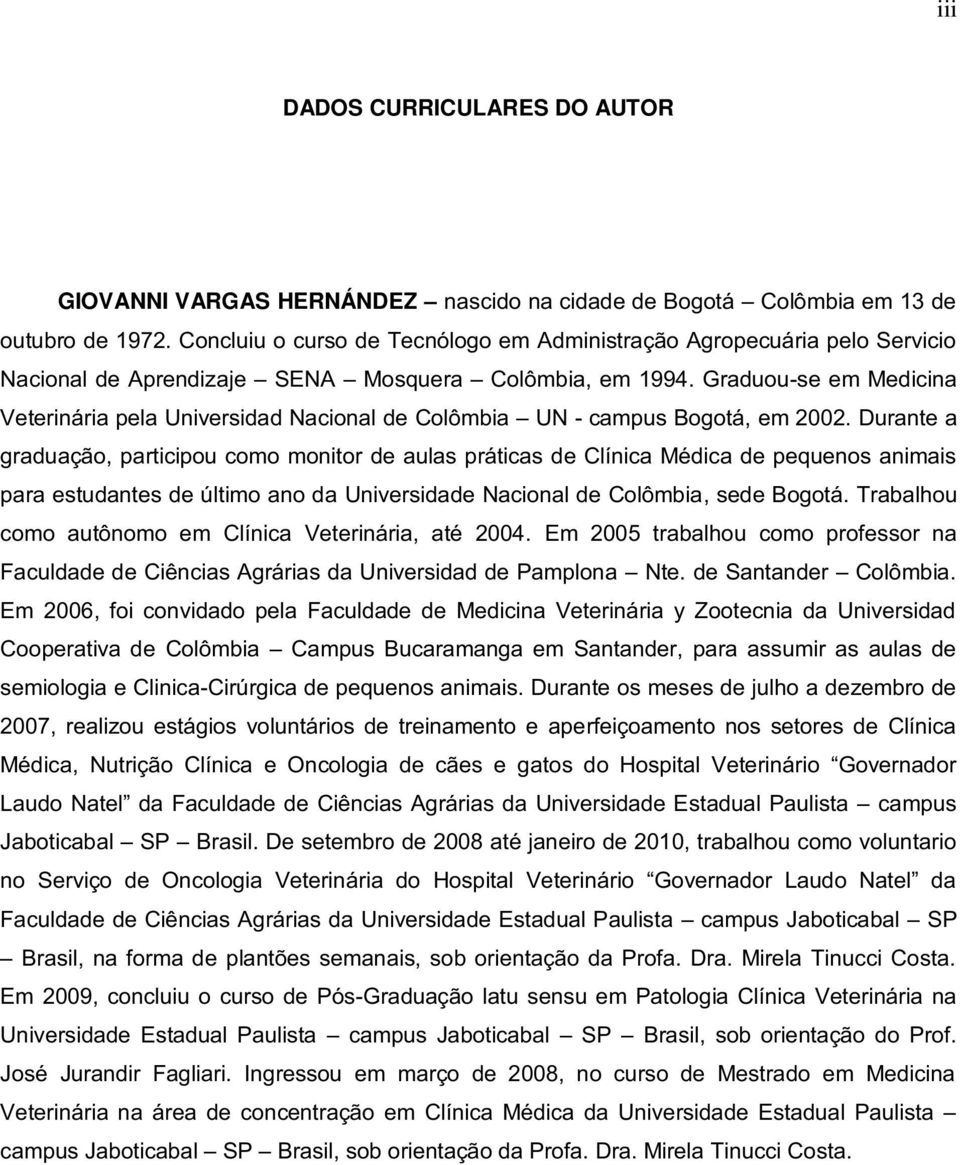 Graduou-se em Medicina Veterinária pela Universidad Nacional de Colômbia UN - campus Bogotá, em 2002.