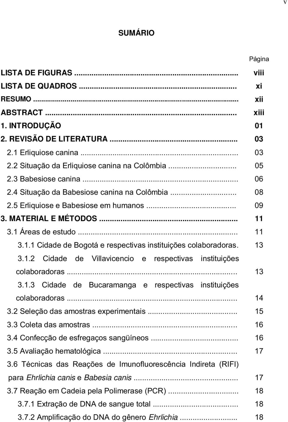 3.1 Áreas de estudo... 11 3.1.1 Cidade de Bogotá e respectivas instituições colaboradoras. 13 3.1.2 Cidade de Villavicencio e respectivas instituições colaboradoras... 13 3.1.3 Cidade de Bucaramanga e respectivas instituições colaboradoras.