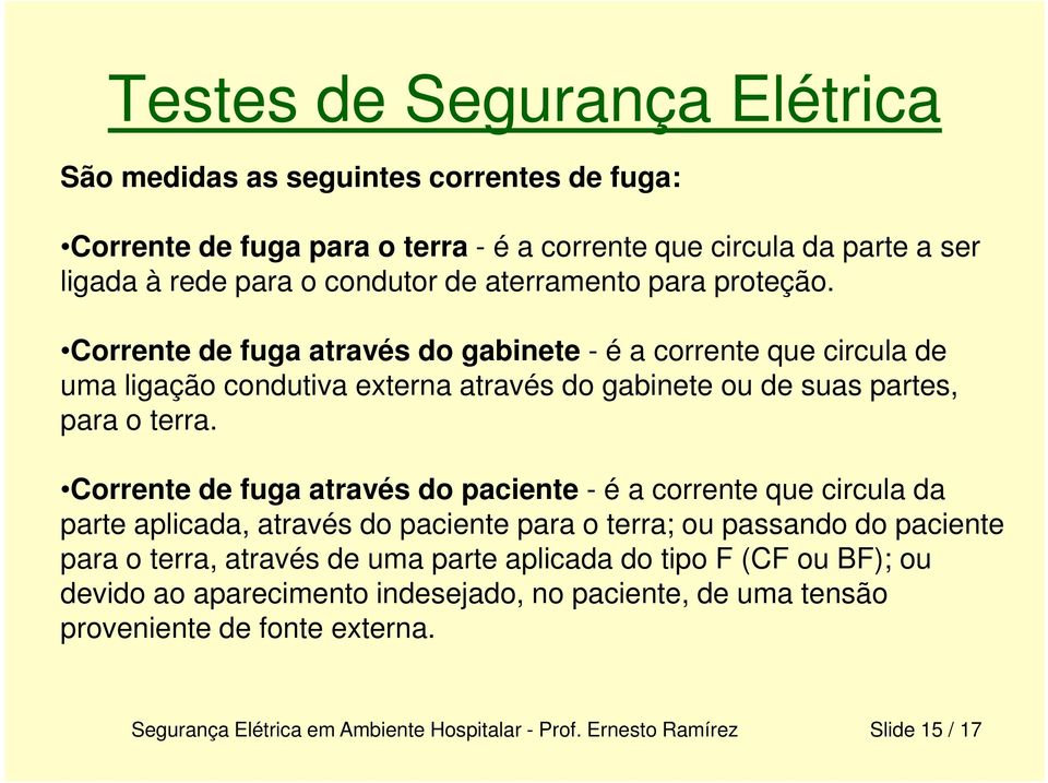 Corrente de fuga através do paciente - é a corrente que circula da parte aplicada, através do paciente para o terra; ou passando do paciente para o terra, através de uma parte