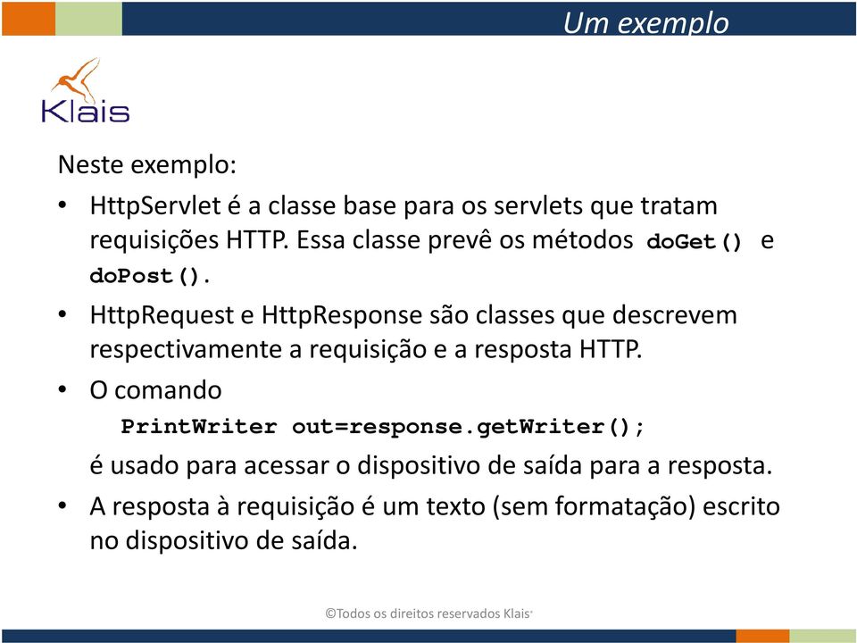 HttpRequest e HttpResponse são classes que descrevem respectivamente a requisição e a resposta HTTP.