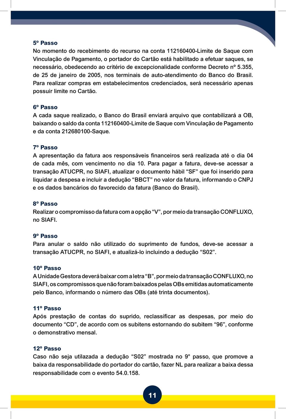 Para realizar compras em estabelecimentos credenciados, será necessário apenas possuir limite no Cartão.