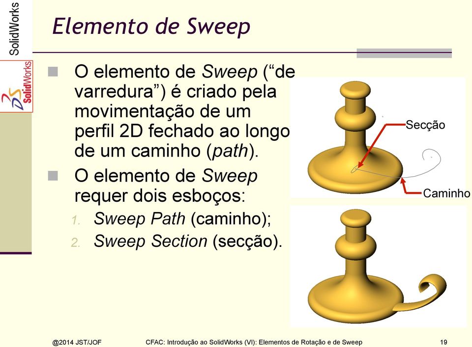 O elemento de Sweep requer dois esboços: 1. Sweep Path (caminho); 2.