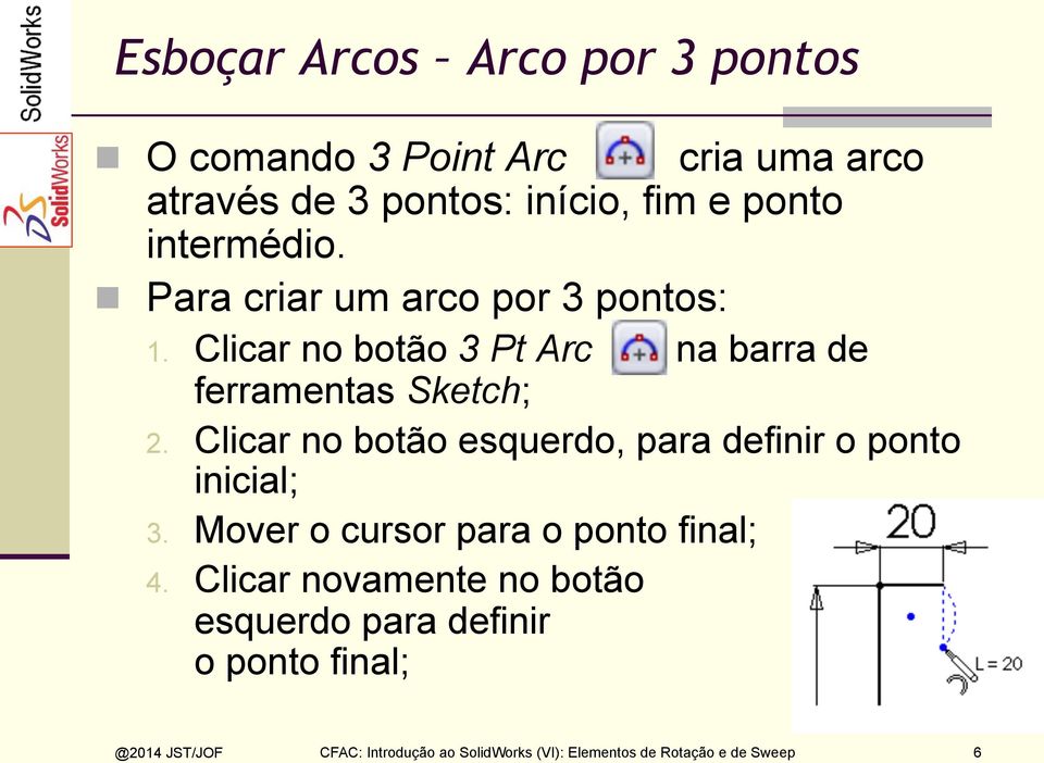 Clicar no botão esquerdo, para definir o ponto inicial; 3. Mover o cursor para o ponto final; 4.