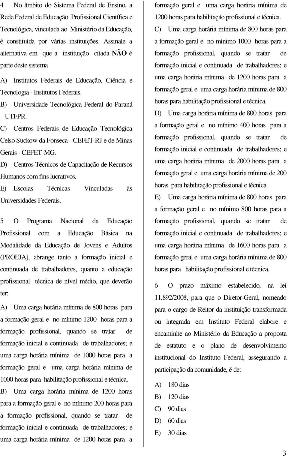 B) Universidade Tecnológica Federal do Paraná UTFPR. C) Centros Federais de Educação Tecnológica Celso Suckow da Fonseca - CEFET-RJ e de Minas Gerais - CEFET-MG.